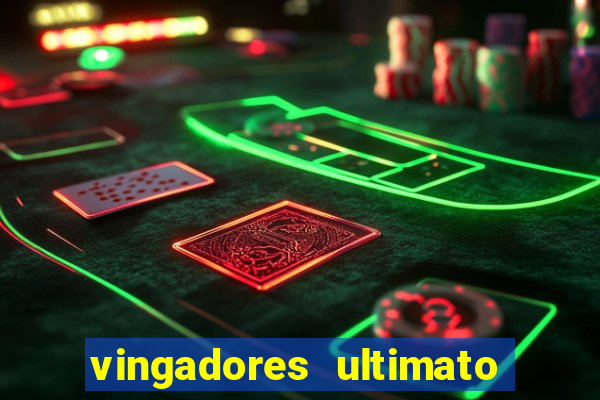 vingadores ultimato completo dublado gratis